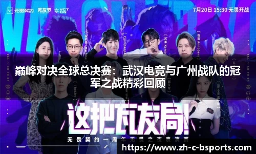 巅峰对决全球总决赛：武汉电竞与广州战队的冠军之战精彩回顾