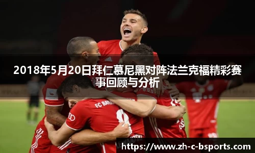 2018年5月20日拜仁慕尼黑对阵法兰克福精彩赛事回顾与分析